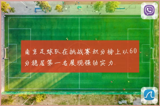 南京足球队在挑战赛积分榜上以60分稳居第一名展现强劲实力